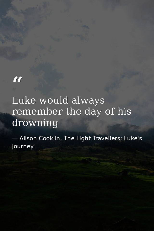 Luke would always remember the day of his drowning — Alison Cooklin, The Light Travellers: Luke's Journey