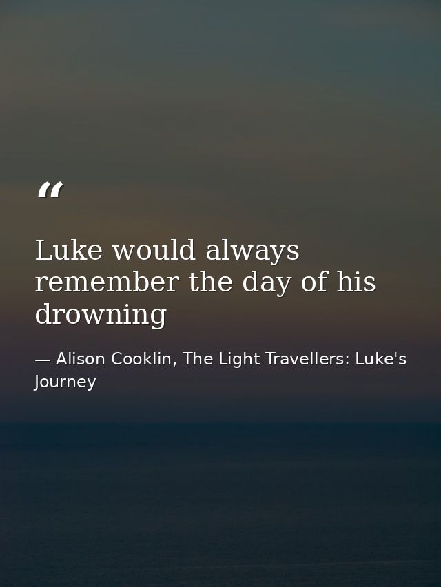 Luke would always remember the day of his drowning — Alison Cooklin, The Light Travellers: Luke's Journey