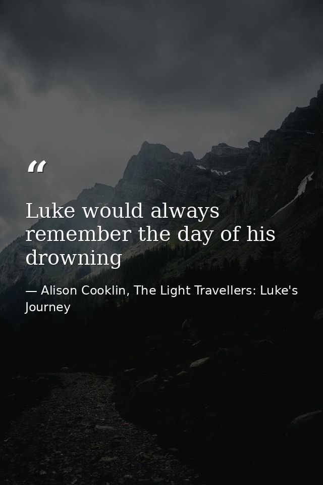 Luke would always remember the day of his drowning — Alison Cooklin, The Light Travellers: Luke's Journey