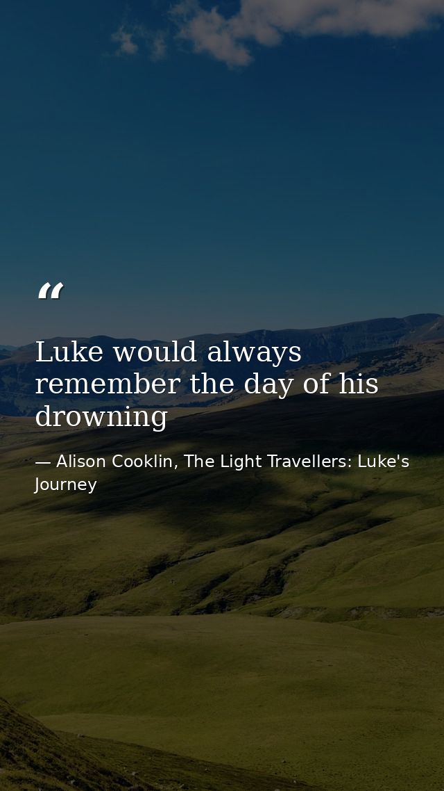 Luke would always remember the day of his drowning — Alison Cooklin, The Light Travellers: Luke's Journey