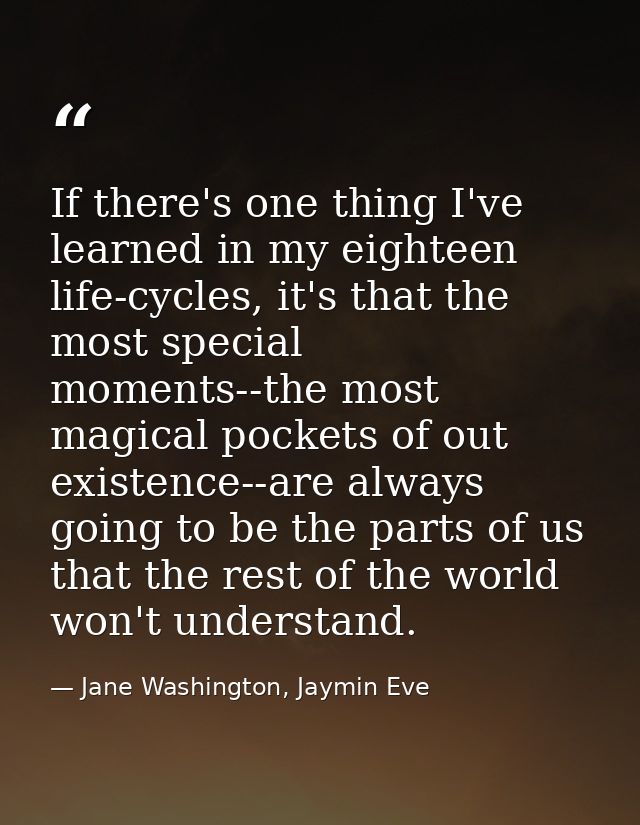 If there's one thing I've learned in my eighteen life-cycles, it's that the most special moments--the most magical pocke — Jane Washington, Jaymin Eve