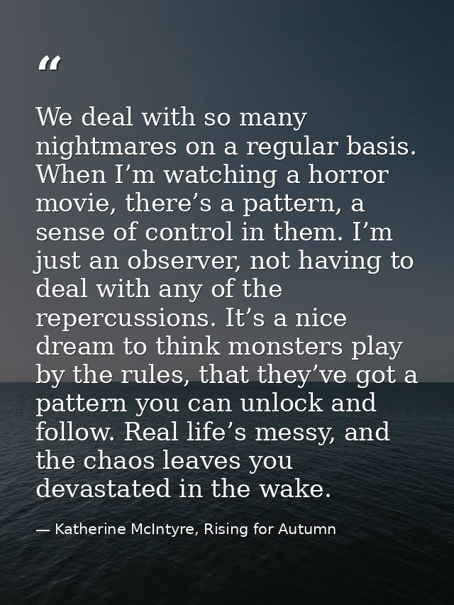 We deal with so many nightmares on a regular basis. When I’m watching a horror movie, there’s a pattern, a sense of cont — Katherine McIntyre, Rising for Autumn