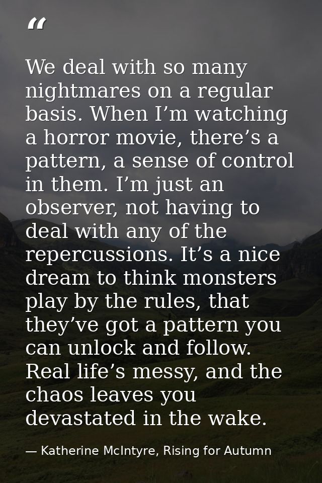 We deal with so many nightmares on a regular basis. When I’m watching a horror movie, there’s a pattern, a sense of cont — Katherine McIntyre, Rising for Autumn