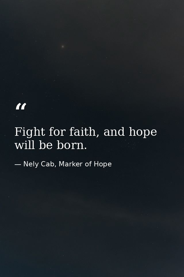 Fight for faith, and hope will be born. — Nely Cab, Marker of Hope