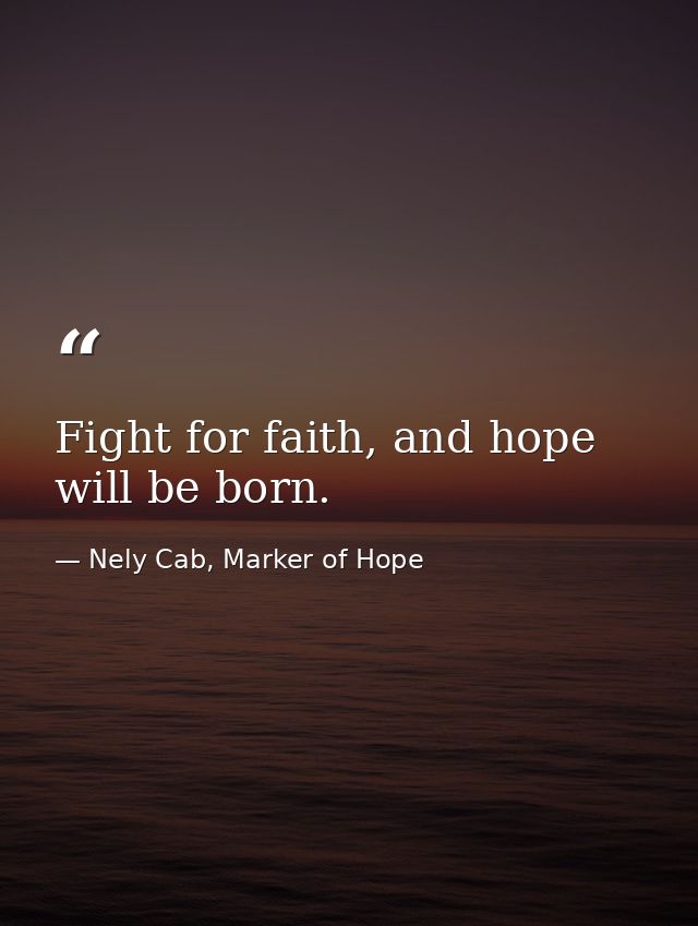 Fight for faith, and hope will be born. — Nely Cab, Marker of Hope