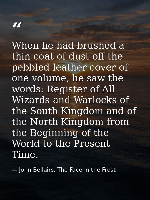 When he had brushed a thin coat of dust off the pebbled leather cover of one volume, he saw the words: Register of All W — John Bellairs, The Face in the Frost