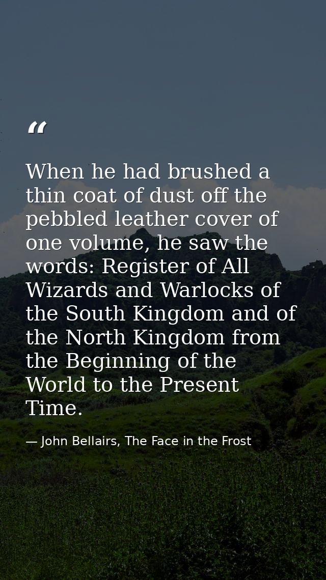 When he had brushed a thin coat of dust off the pebbled leather cover of one volume, he saw the words: Register of All W — John Bellairs, The Face in the Frost