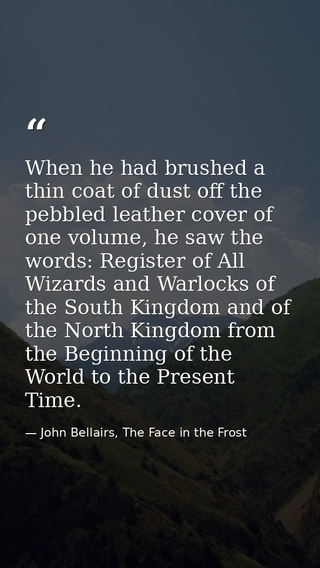 When he had brushed a thin coat of dust off the pebbled leather cover of one volume, he saw the words: Register of All W — John Bellairs, The Face in the Frost