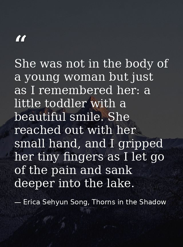 She was not in the body of a young woman but just as I remembered her: a little toddler with a beautiful smile. She reac — Erica Sehyun Song, Thorns in the Shadow