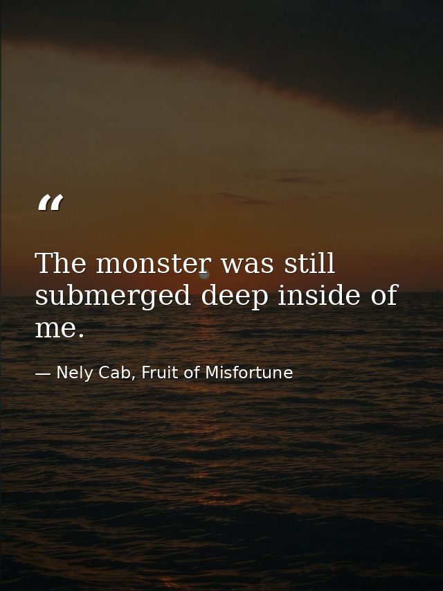 The monster was still submerged deep inside of me. — Nely Cab, Fruit of Misfortune