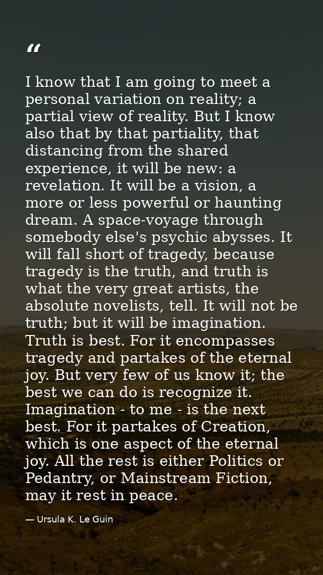 I know that I am going to meet a personal variation on reality; a partial view of reality. But I know also that by that  — Ursula K. Le Guin