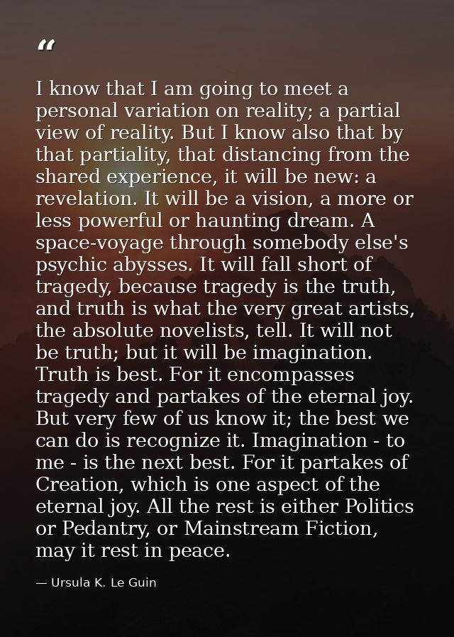 I know that I am going to meet a personal variation on reality; a partial view of reality. But I know also that by that  — Ursula K. Le Guin