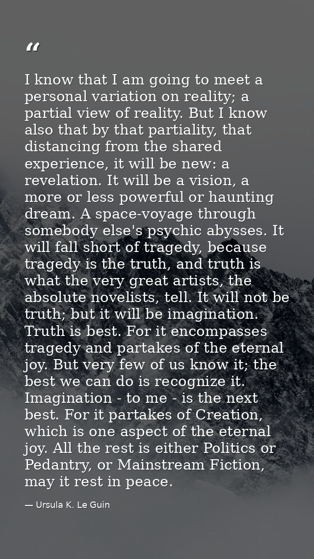 I know that I am going to meet a personal variation on reality; a partial view of reality. But I know also that by that  — Ursula K. Le Guin