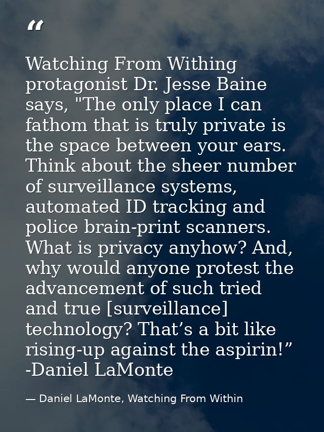 Watching From Withing protagonist Dr. Jesse Baine says, "The only place I can fathom that is truly private is the space  — Daniel LaMonte, Watching From Within