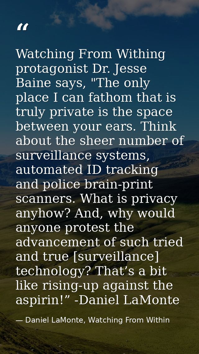 Watching From Withing protagonist Dr. Jesse Baine says, "The only place I can fathom that is truly private is the space  — Daniel LaMonte, Watching From Within