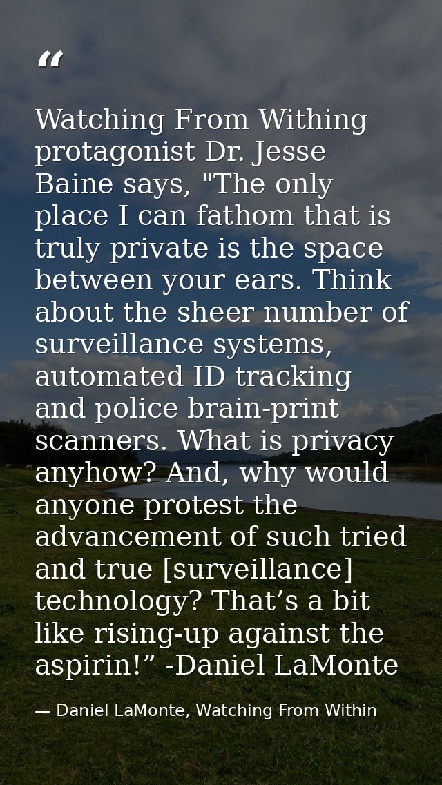 Watching From Withing protagonist Dr. Jesse Baine says, "The only place I can fathom that is truly private is the space  — Daniel LaMonte, Watching From Within
