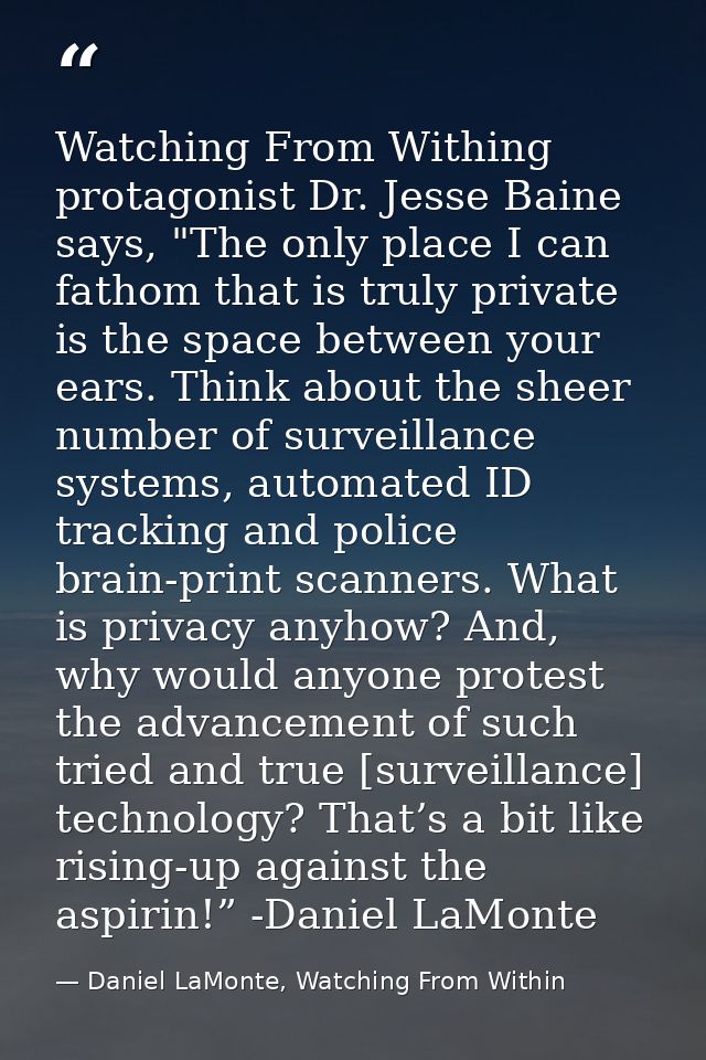 Watching From Withing protagonist Dr. Jesse Baine says, "The only place I can fathom that is truly private is the space  — Daniel LaMonte, Watching From Within