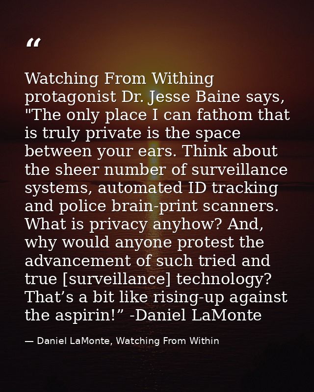 Watching From Withing protagonist Dr. Jesse Baine says, "The only place I can fathom that is truly private is the space  — Daniel LaMonte, Watching From Within