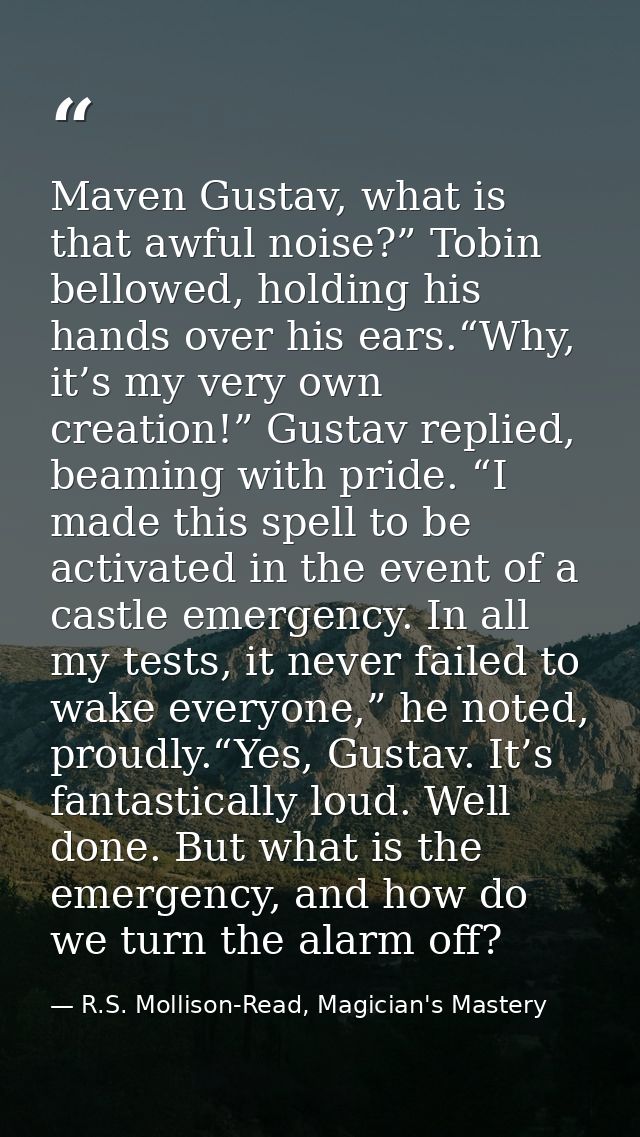 Maven Gustav, what is that awful noise?” Tobin bellowed, holding his hands over his ears.“Why, it’s my very own creation — R.S. Mollison-Read, Magician's Mastery