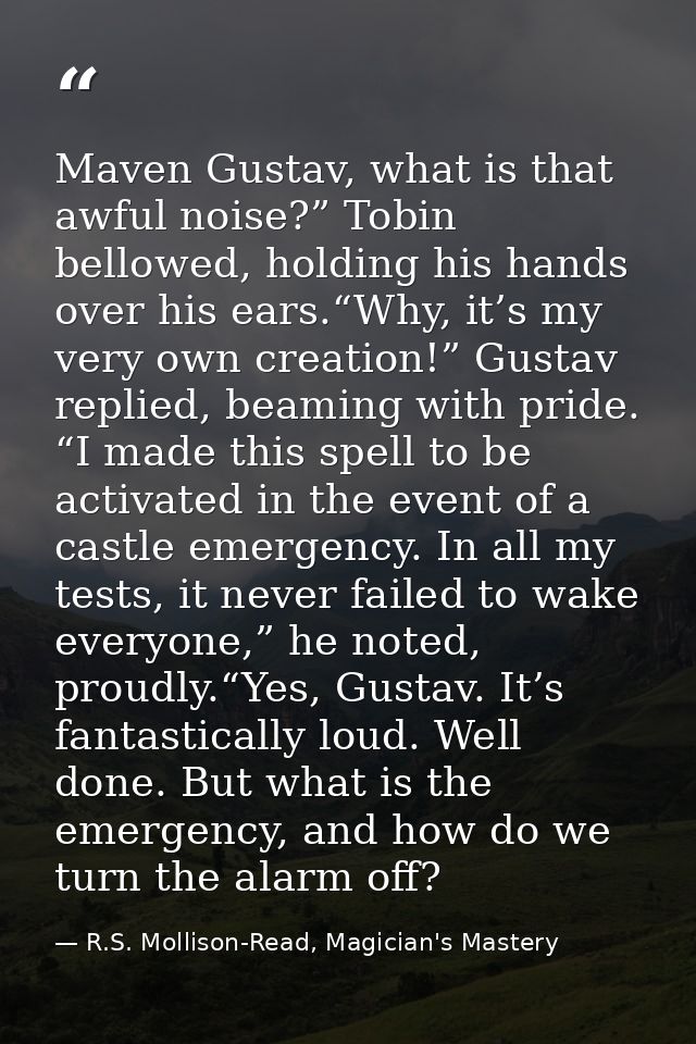 Maven Gustav, what is that awful noise?” Tobin bellowed, holding his hands over his ears.“Why, it’s my very own creation — R.S. Mollison-Read, Magician's Mastery