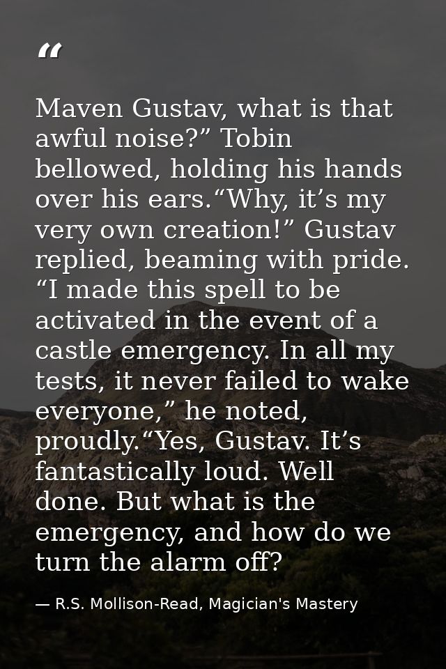 Maven Gustav, what is that awful noise?” Tobin bellowed, holding his hands over his ears.“Why, it’s my very own creation — R.S. Mollison-Read, Magician's Mastery