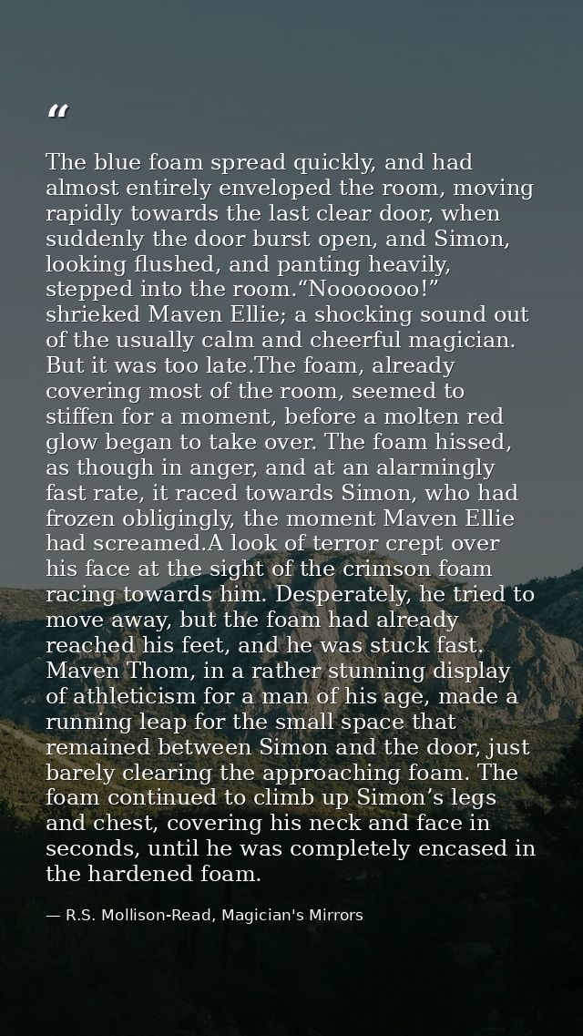 The blue foam spread quickly, and had almost entirely enveloped the room, moving rapidly towards the last clear door, wh — R.S. Mollison-Read, Magician's Mirrors