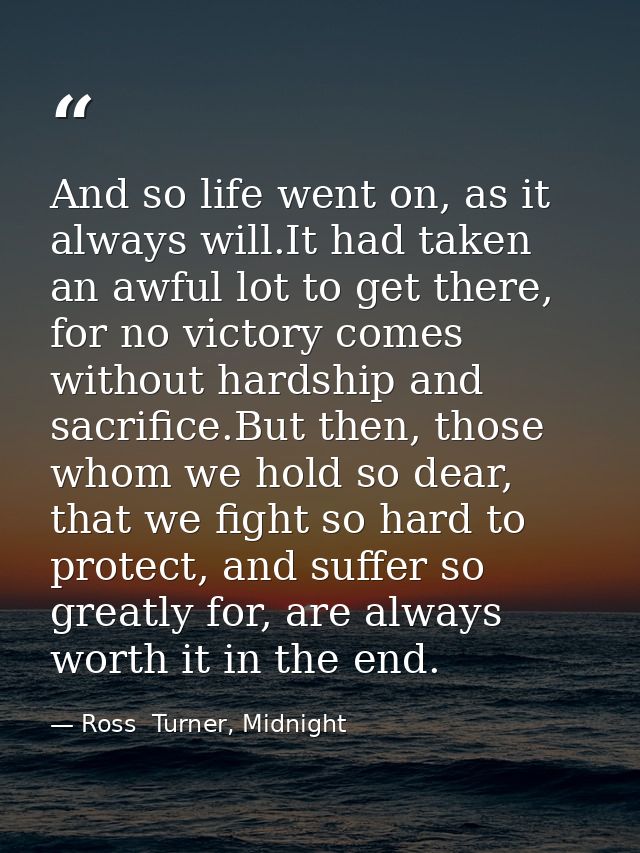And so life went on, as it always will.It had taken an awful lot to get there, for no victory comes without hardship and — Ross  Turner, Midnight