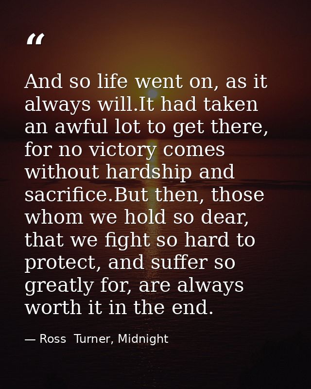 And so life went on, as it always will.It had taken an awful lot to get there, for no victory comes without hardship and — Ross  Turner, Midnight