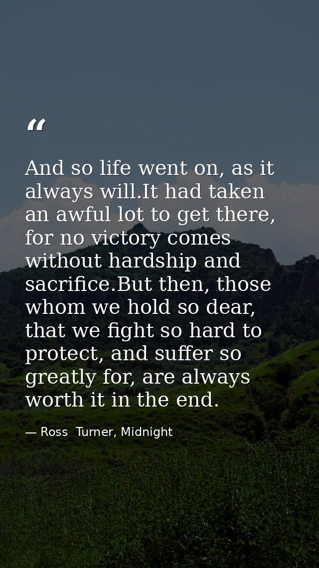 And so life went on, as it always will.It had taken an awful lot to get there, for no victory comes without hardship and — Ross  Turner, Midnight