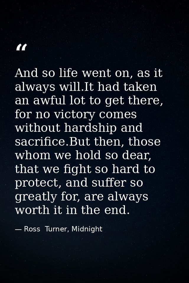 And so life went on, as it always will.It had taken an awful lot to get there, for no victory comes without hardship and — Ross  Turner, Midnight