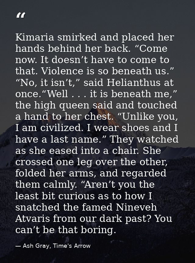 Kimaria smirked and placed her hands behind her back. “Come now. It doesn’t have to come to that. Violence is so beneath — Ash Gray, Time's Arrow