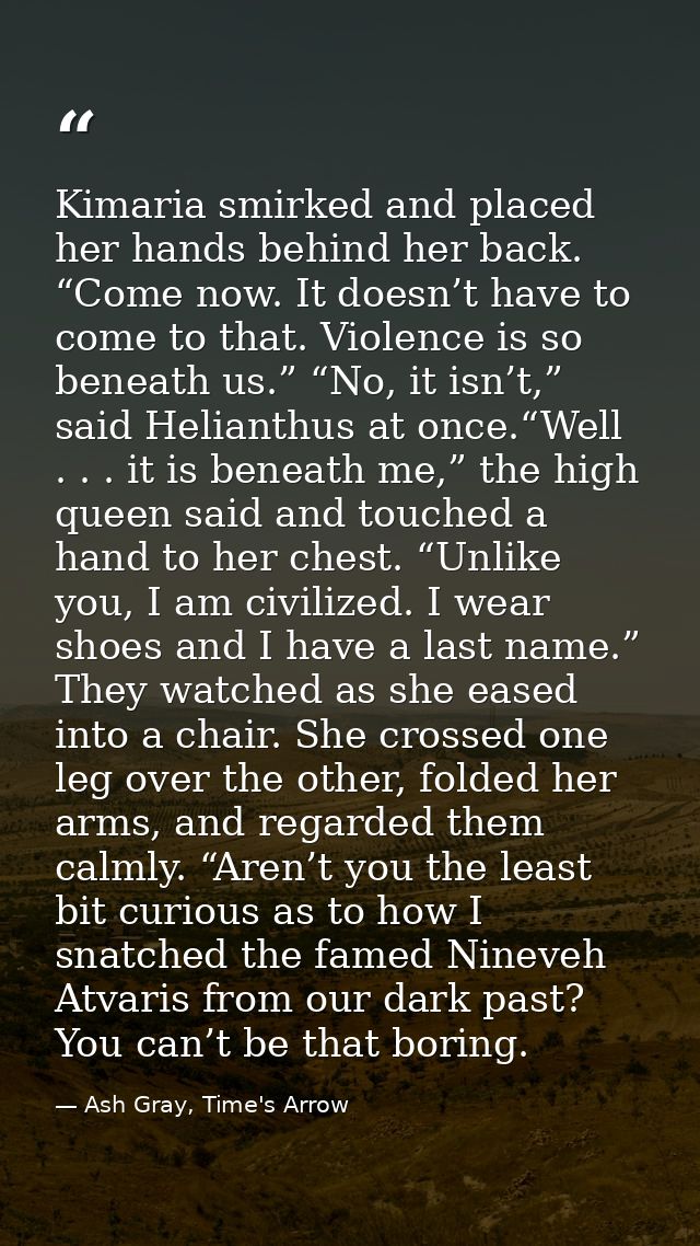 Kimaria smirked and placed her hands behind her back. “Come now. It doesn’t have to come to that. Violence is so beneath — Ash Gray, Time's Arrow