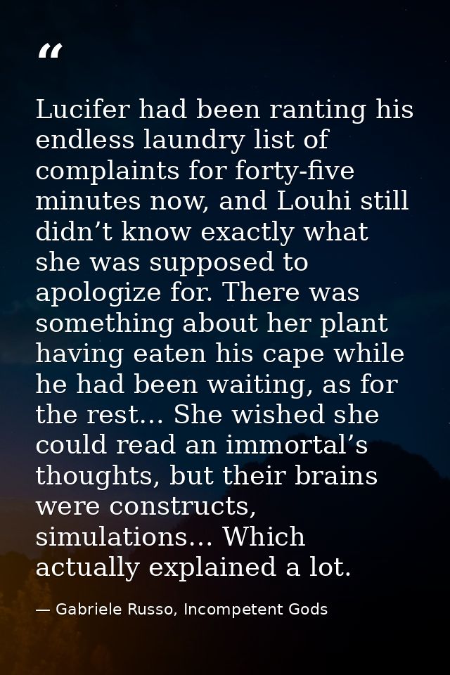 Lucifer had been ranting his endless laundry list of complaints for forty-five minutes now, and Louhi still didn’t know  — Gabriele Russo, Incompetent Gods
