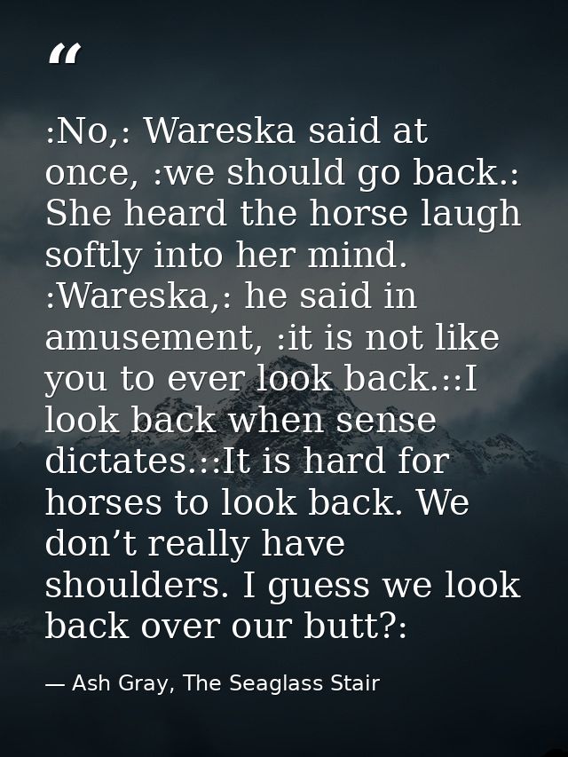 :No,: Wareska said at once, :we should go back.: She heard the horse laugh softly into her mind. :Wareska,: he said in a — Ash Gray, The Seaglass Stair