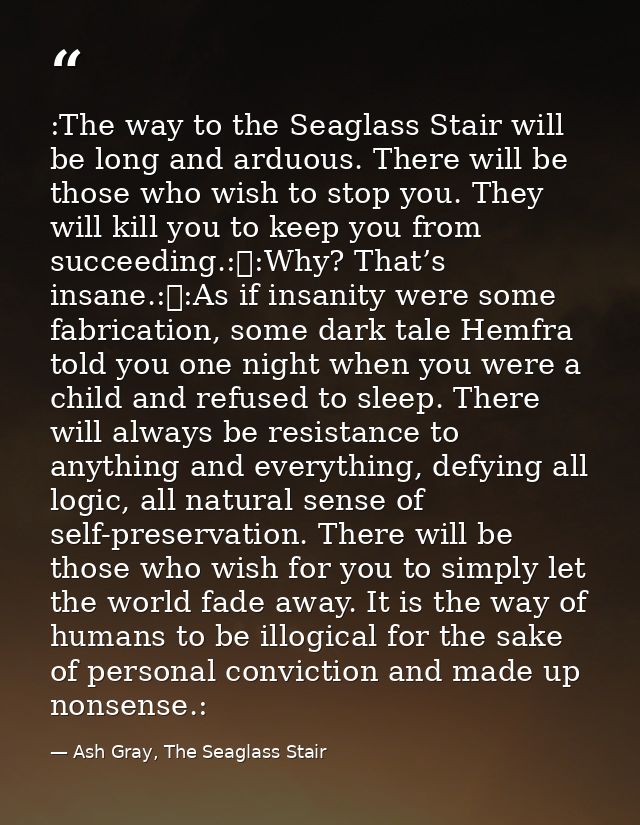 :The way to the Seaglass Stair will be long and arduous. There will be those who wish to stop you. They will kill you to — Ash Gray, The Seaglass Stair