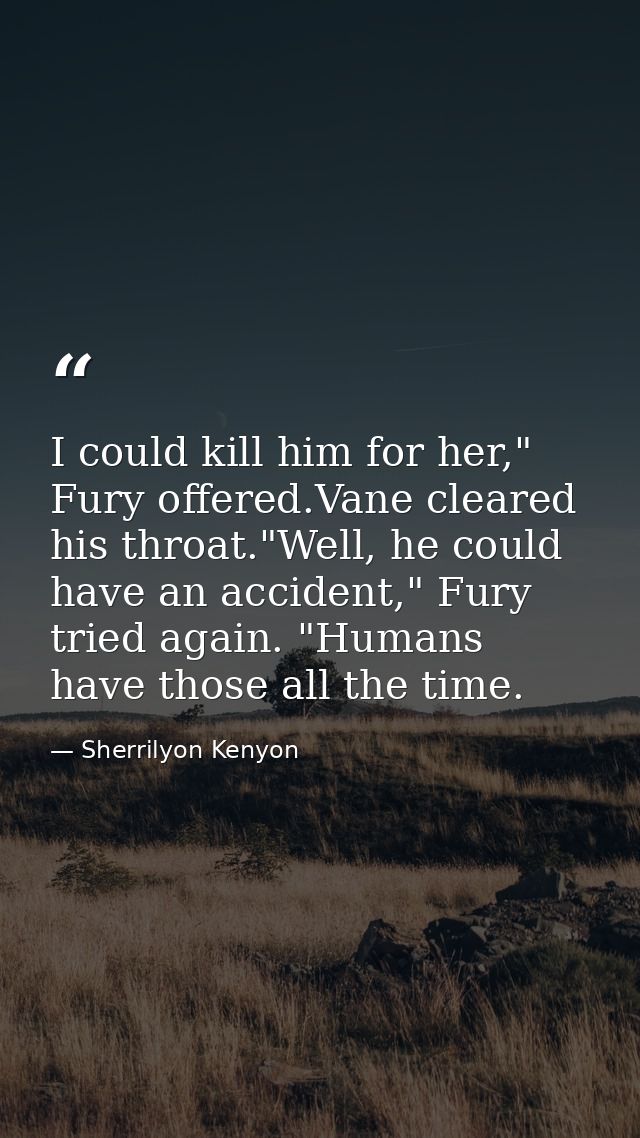 I could kill him for her," Fury offered.Vane cleared his throat."Well, he could have an accident," Fury tried again. "Hu — Sherrilyon Kenyon