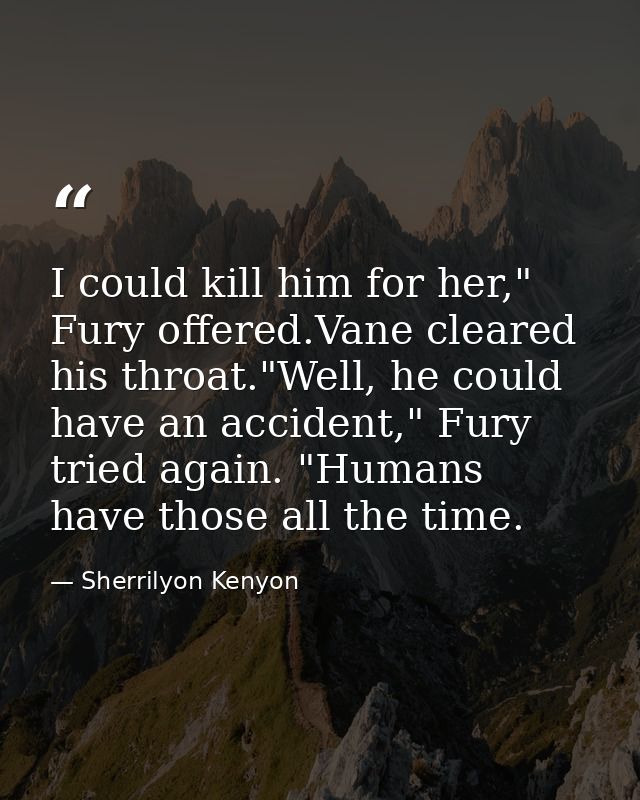 I could kill him for her," Fury offered.Vane cleared his throat."Well, he could have an accident," Fury tried again. "Hu — Sherrilyon Kenyon