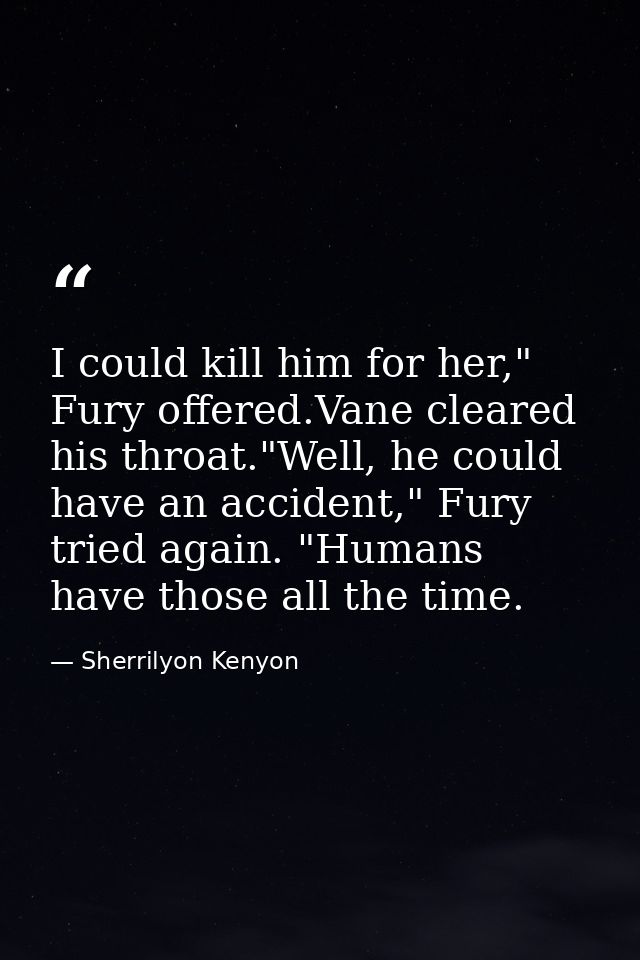 I could kill him for her," Fury offered.Vane cleared his throat."Well, he could have an accident," Fury tried again. "Hu — Sherrilyon Kenyon