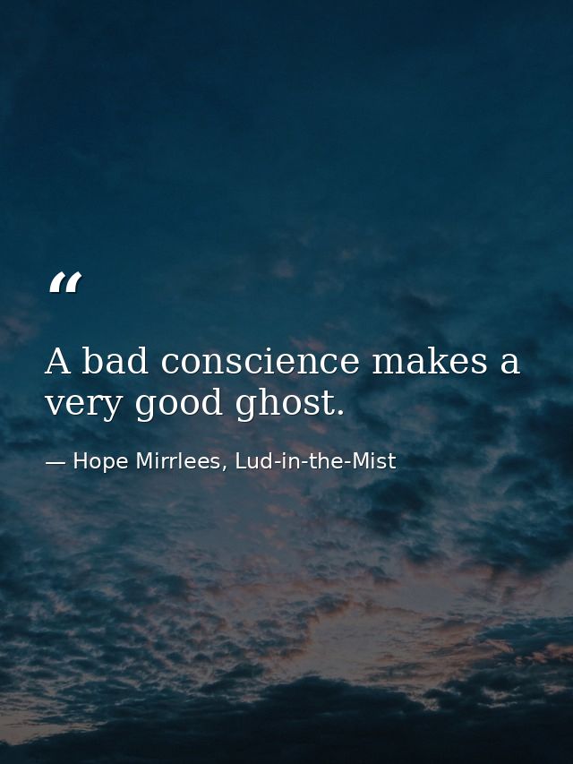 A bad conscience makes a very good ghost. — Hope Mirrlees, Lud-in-the-Mist