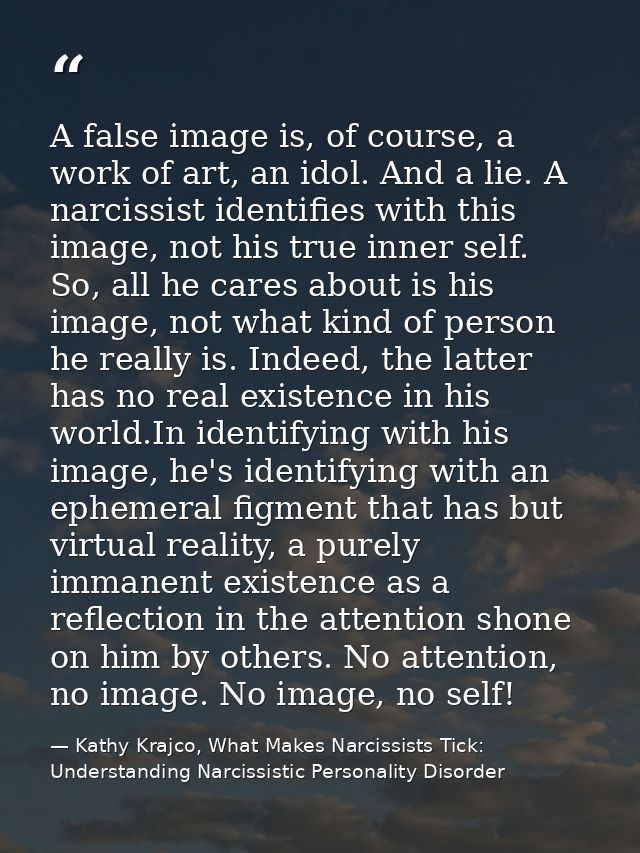 A false image is, of course, a work of art, an idol. And a lie. A narcissist identifies with this image, not his true in — Kathy Krajco, What Makes Narcissists Tick: Understanding Narcissistic Personality Disorder