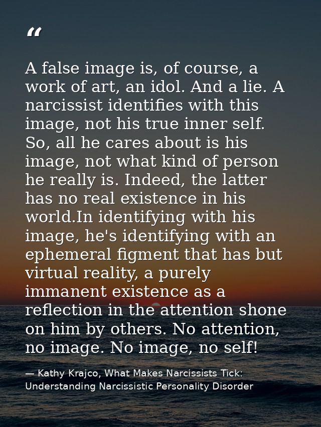A false image is, of course, a work of art, an idol. And a lie. A narcissist identifies with this image, not his true in — Kathy Krajco, What Makes Narcissists Tick: Understanding Narcissistic Personality Disorder