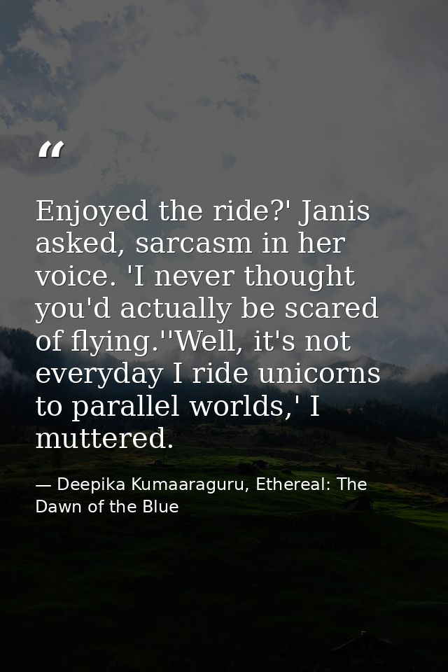 Enjoyed the ride?' Janis asked, sarcasm in her voice. 'I never thought you'd actually be scared of flying.''Well, it's n — Deepika Kumaaraguru, Ethereal: The Dawn of the Blue