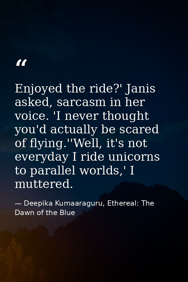 Enjoyed the ride?' Janis asked, sarcasm in her voice. 'I never thought you'd actually be scared of flying.''Well, it's n — Deepika Kumaaraguru, Ethereal: The Dawn of the Blue