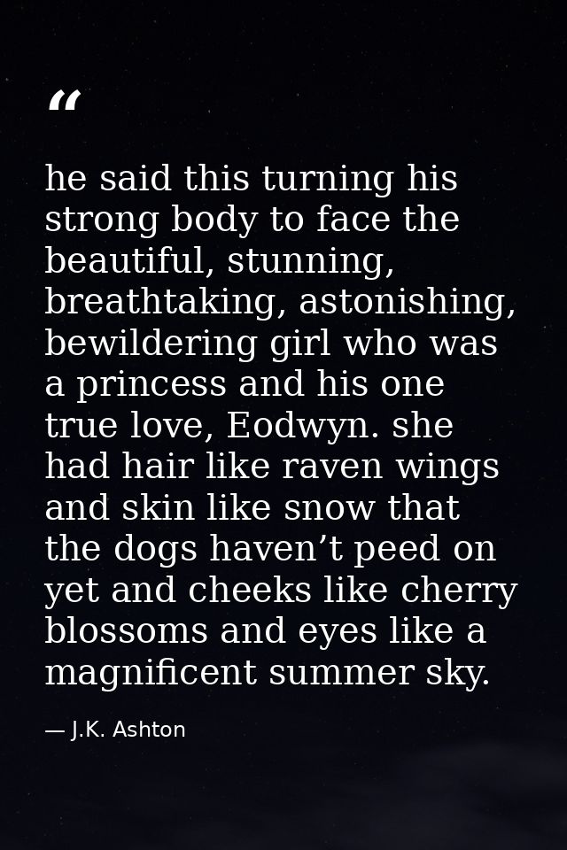he said this turning his strong body to face the beautiful, stunning, breathtaking, astonishing, bewildering girl who wa — J.K. Ashton