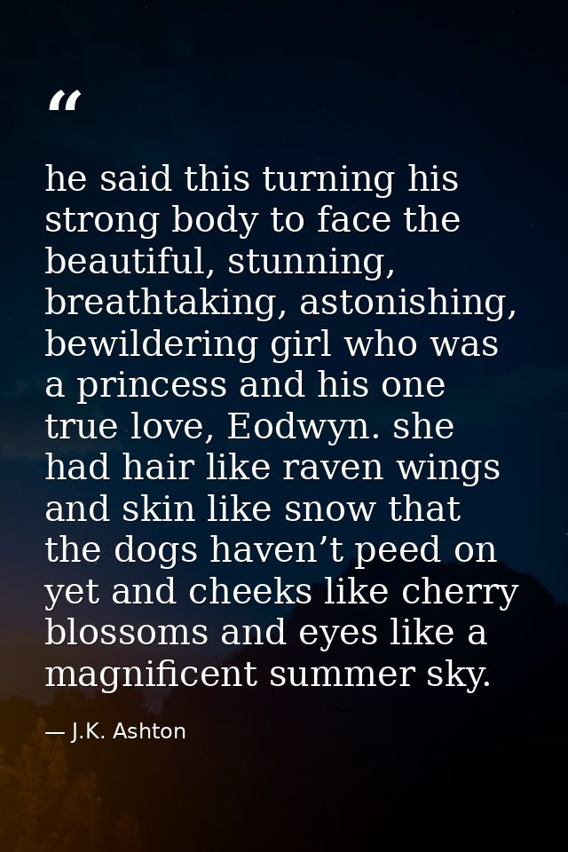 he said this turning his strong body to face the beautiful, stunning, breathtaking, astonishing, bewildering girl who wa — J.K. Ashton