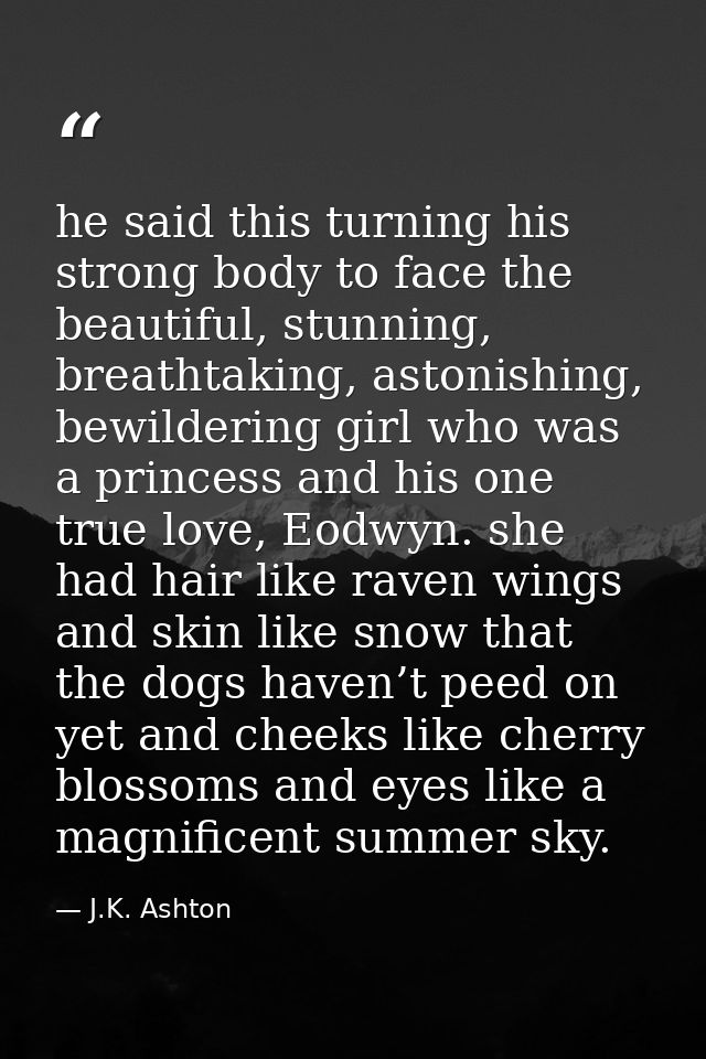 he said this turning his strong body to face the beautiful, stunning, breathtaking, astonishing, bewildering girl who wa — J.K. Ashton