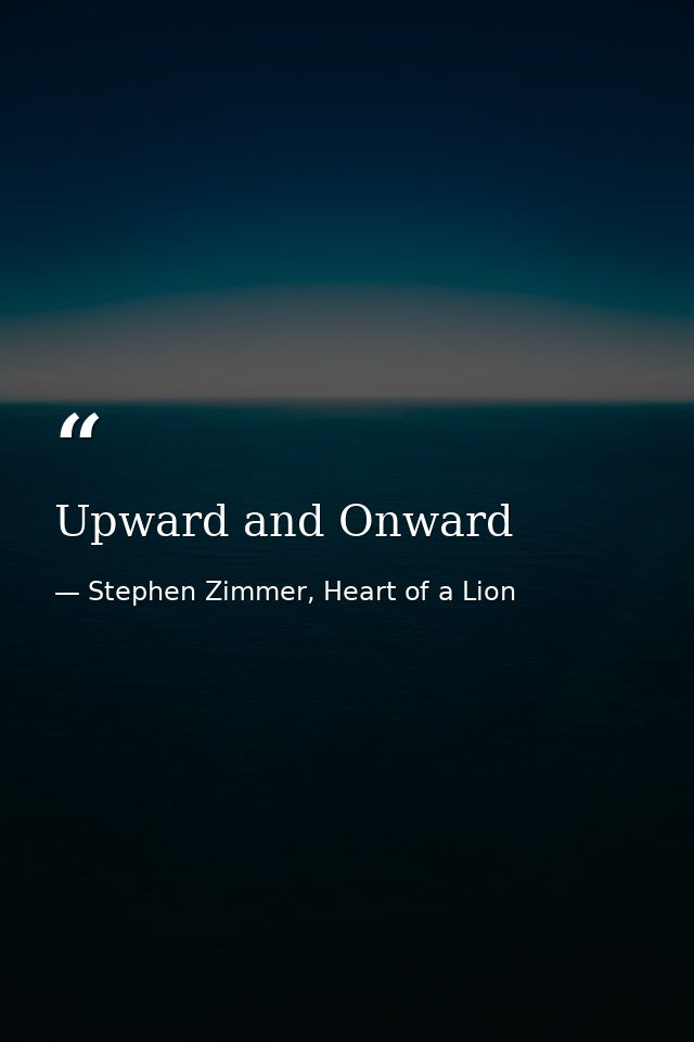 Upward and Onward — Stephen Zimmer, Heart of a Lion