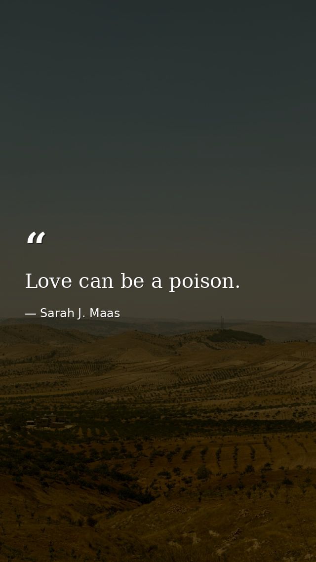 Love can be a poison. — Sarah J. Maas