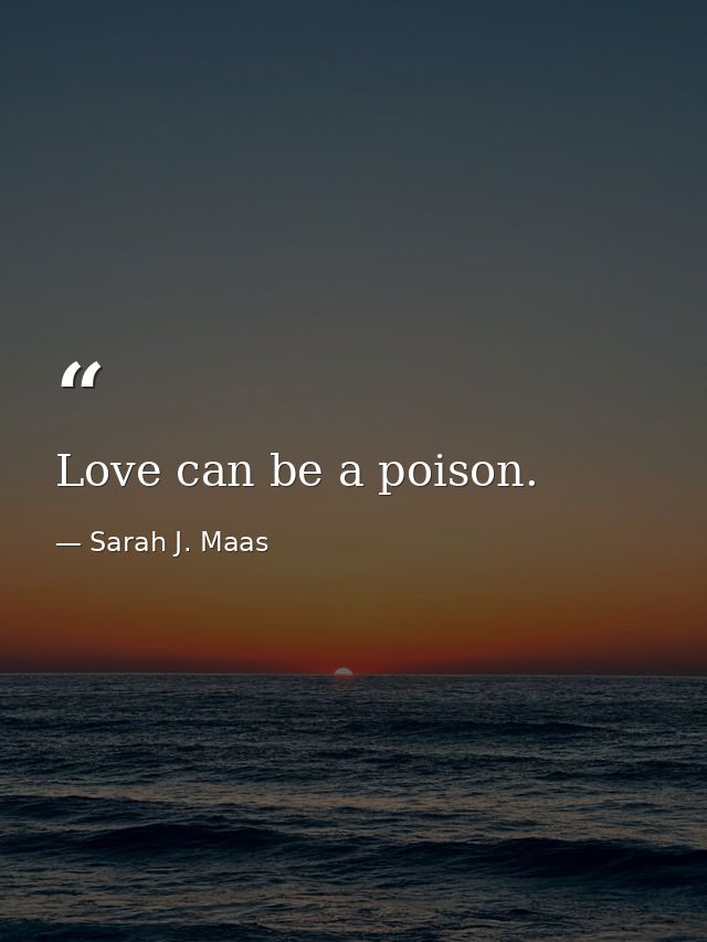Love can be a poison. — Sarah J. Maas