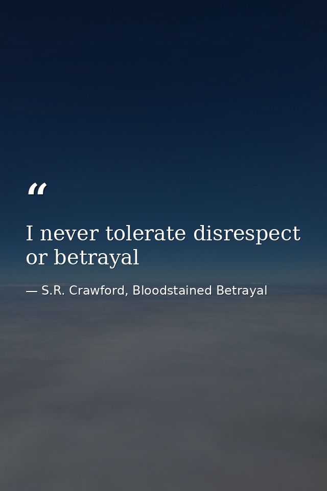 I never tolerate disrespect or betrayal — S.R. Crawford, Bloodstained Betrayal